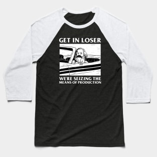 Karl Marx Get In Loser - We're Seizing The Means Of Production Baseball T-Shirt